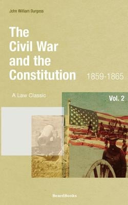 The Civil War and the Constitution: 1859-1865 by Burgess, John W.