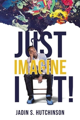 Just Imagine It! by Hutchinson, Jadin S.