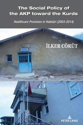 The Social Policy of the Akp Toward the Kurds: Healthcare Provision in Hakkâri (2003-2014) by David, Isabel