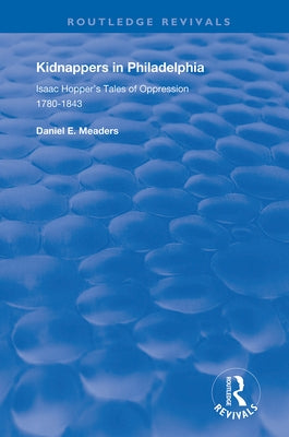 Kidnappers in Philadelphia: Isaac Hopper's Tales of Oppression, 1780-1843 by Meaders, Daniel E.