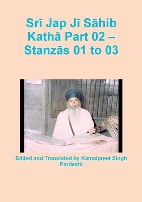 Srī Jap Jī Sāhib Kathā Part 02 - Stanzās 01 to 03 by Pardeshi, Kamalpreet Singh
