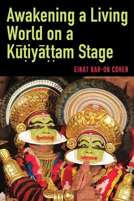 Awakening a Living World on a Kūṭiyāṭṭam Stage by Bar-On Cohen, Einat