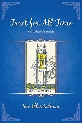 Tarot for All Time: An Intuitive Guide by Kolman, Sue Ellen
