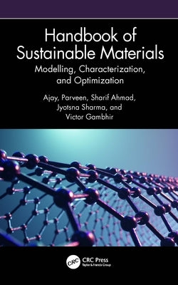 Handbook of Sustainable Materials: Modelling, Characterization, and Optimization by Ajay