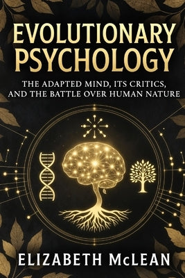 Evolutionary Psychology: The Adapted Mind, Its Critics, and the Battle Over Human Nature by McLean, Elizabeth