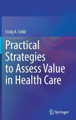 Practical Strategies to Assess Value in Health Care by Solid, Craig A.