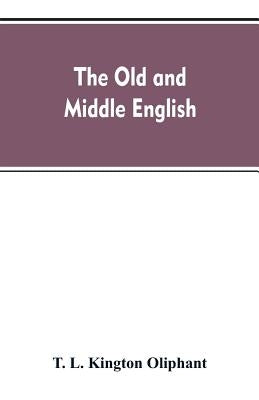 The Old and Middle English by Oliphant, T. L. Kington