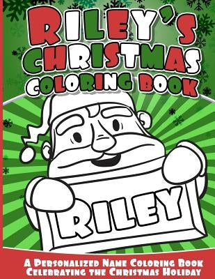Riley's Christmas Coloring Book: A Personalized Name Coloring Book Celebrating the Christmas Holiday by Books, Riley
