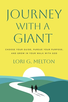 Journey with a Giant: Choose Your Guide, Pursue Your Purpose, and Grow in Your Walk with God by Melton, Lori G.