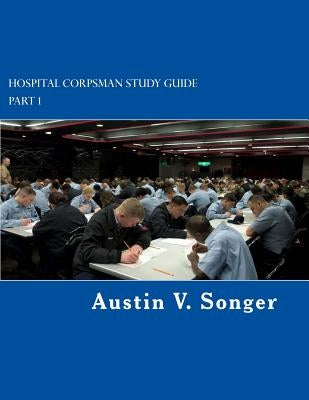 Hospital Corpsman Study Guide: Part 1 by Songer, Austin V.
