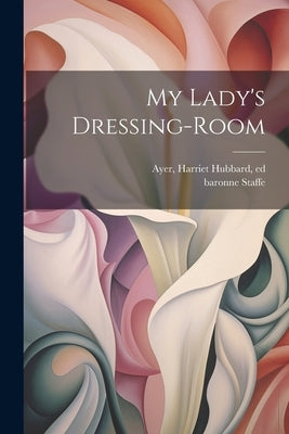 My Lady's Dressing-room by Staffe, Baronne D. 1911