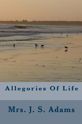 Allegories Of Life by Adams, J. S.