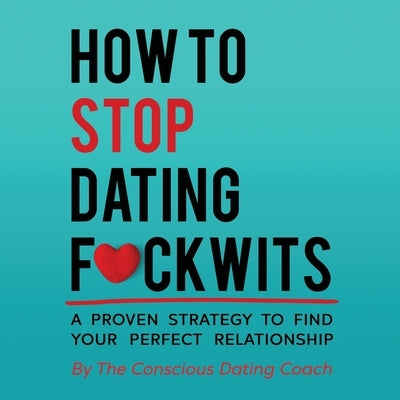 How To Stop Dating F*ckwits by Dating Coach, The Conscious