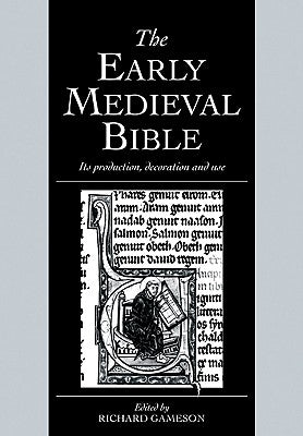 The Early Medieval Bible: Its Production, Decoration and Use by Gameson, Richard