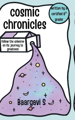 Cosmic Chronicles: Follow the universe on its journey to greatness by Baargavi S
