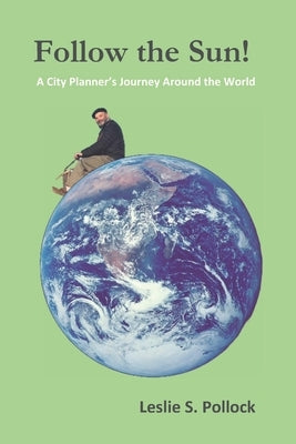 Follow the Sun!: A City Planner's Journey Around the World by Pollock, Leslie S.