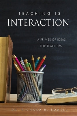 Teaching Is Interaction: A Primer of Ideas For Teachers by Powell, Richard H.