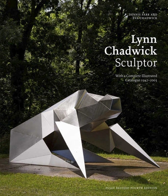 Lynn Chadwick Sculptor: With a Complete Illustrated Catalogue 1947-2003 by Farr, Dennis