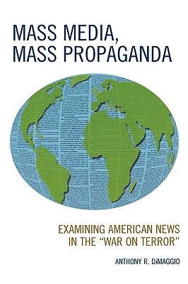 Mass Media, Mass Propaganda: Understanding the News in the 'War on Terror' by Dimaggio, Anthony