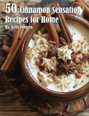 50 Cinnamon Sensation Recipes for Home by Johnson, Kelly