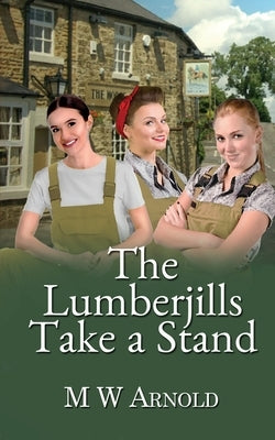 The Lumberjills Take a Stand by Arnold, M. W.