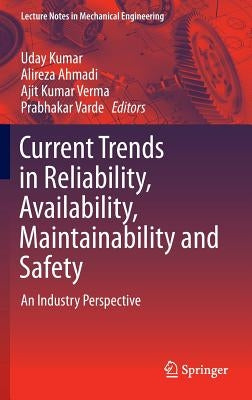 Current Trends in Reliability, Availability, Maintainability and Safety: An Industry Perspective by Kumar, Uday