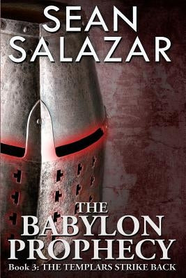 The Babylon Prophecy: The Templars Strike Back by Salazar, Sean