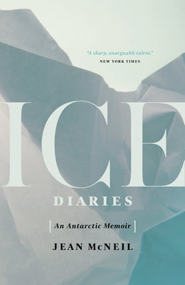 Ice Diaries: An Antarctic Memoir by McNeil, Jean