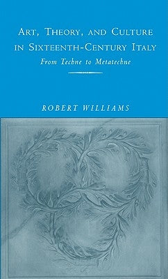 Art, Theory, and Culture in Sixteenth-Century Italy by Williams, Robert