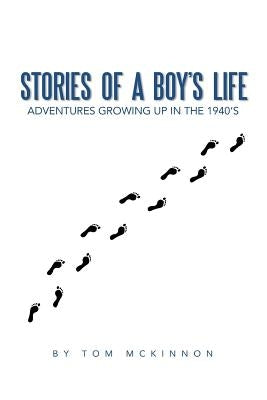 Stories of a Boy's Life: Adventures Growing Up in the 1940's by McKinnon, Tom