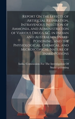 Report On the Effects of Artificial Respiration, Intravenous Injection of Ammonia, and Administration of Various Drugs, &C. in Indian and Australian S by India Commission for the Investigation
