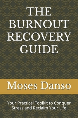 The Burnout Recovery Guide: Your Practical Toolkit to Conquer Stress and Reclaim Your Life by Danso, Moses