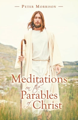 Meditations on the Parables of Christ by Morrison, Peter