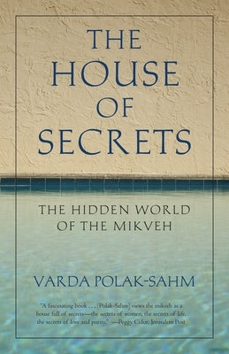The House of Secrets: The Hidden World of the Mikveh by Polak-Sahm, Varda