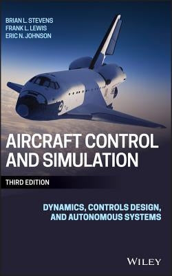 Aircraft Control and Simulation: Dynamics, Controls Design, and Autonomous Systems by Stevens, Brian L.