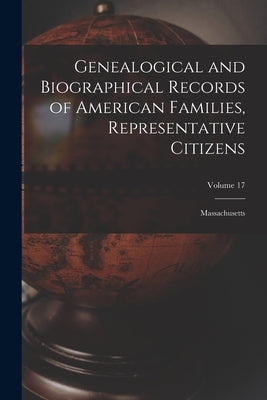 Genealogical and Biographical Records of American Families, Representative Citizens: Massachusetts; Volume 17 by Anonymous
