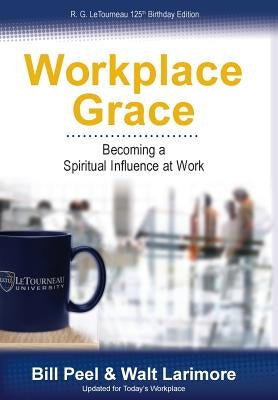 Workplace Grace: Becoming a Spiritual Influence at Work by Peel, Bill