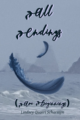All Endings: (Are Beginnings) by Scharmyn, Lindsey Quorri