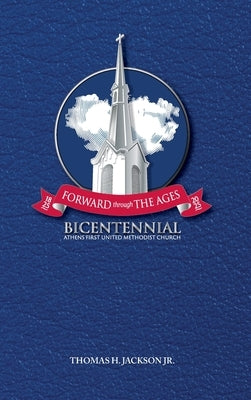 Forward Through the Ages: A Bicentennial History of Athens First United Methodist Church by Jackson, Thomas H., Jr.