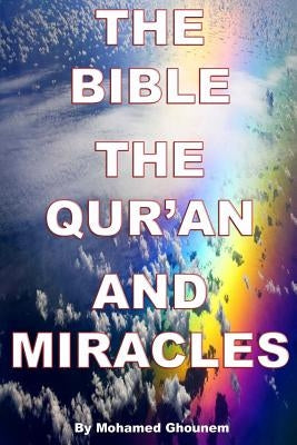 The Bible, The Quran, and Miracles by Ghounem, Mohamed