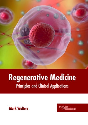 Regenerative Medicine: Principles and Clinical Applications by Walters, Mark