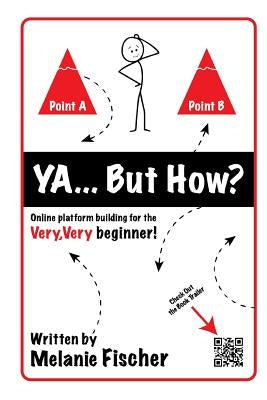 Ya...But How?: Online platform building for the Very, Very beginner! by Fischer, Melanie