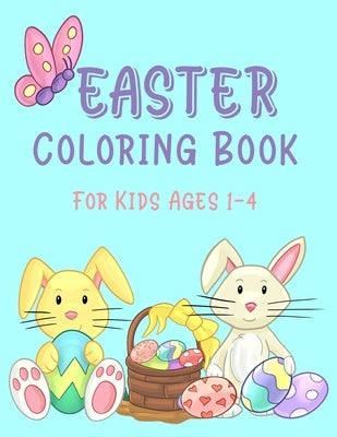 Easter Coloring Book For Kids Ages 1-4: Easter Coloring Book for Toddlers; Easter Egg Coloring Book For Kids; Simple and Easy Easter Basket Stuffer Gi by Press, Holiday Coloring