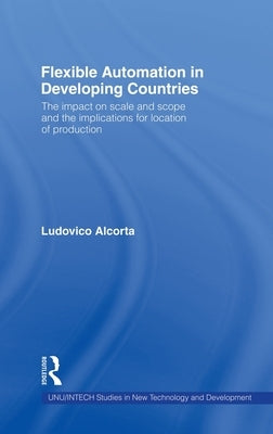 Flexible Automation in Developing Countries: The Impact on Scale and Scope and the Implications for Location of Production by Alcorta, Ludovico