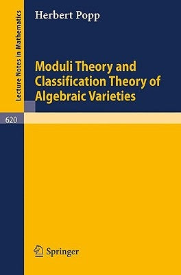 Moduli Theory and Classification Theory of Algebraic Varieties by Popp, H.
