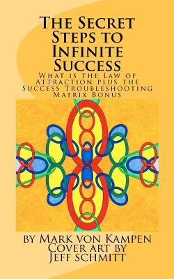 The Secret Steps to Infinite Success: What is the Law of Attraction and the Success Troubleshooting Matrix by Von Kampen, Mark