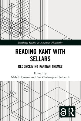 Reading Kant with Sellars: Reconceiving Kantian Themes by Ranaee, Mahdi