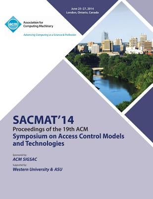 SACMAT 14 19th ACM Symposium on Access Control Models and Technologies by Sacmat 14 Conference Committee
