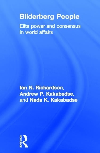 Bilderberg People: Elite Power and Consensus in World Affairs by Richardson, Ian