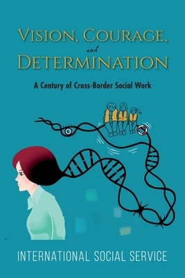 Vision, Courage, and Determination: A Century of Cross-Border Social Work by International Social Service